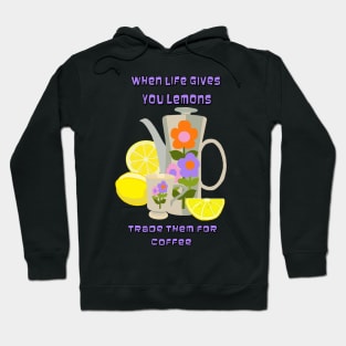 When Life Gives You Lemons Trade Them for Coffee Hoodie